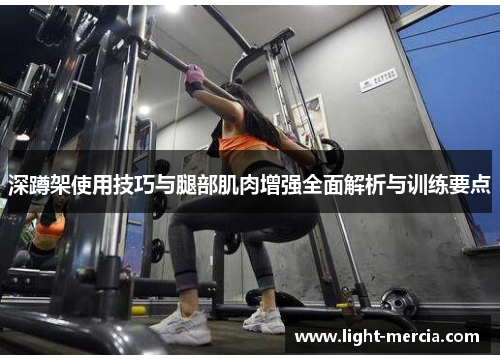 深蹲架使用技巧与腿部肌肉增强全面解析与训练要点